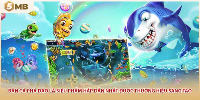 Bắn cá phá đảo là siêu phẩm hấp dẫn nhất được thương hiệu sáng tạo