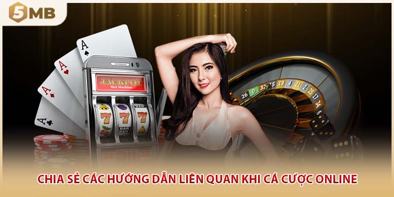 Chia sẻ các hướng dẫn liên quan khi cá cược online