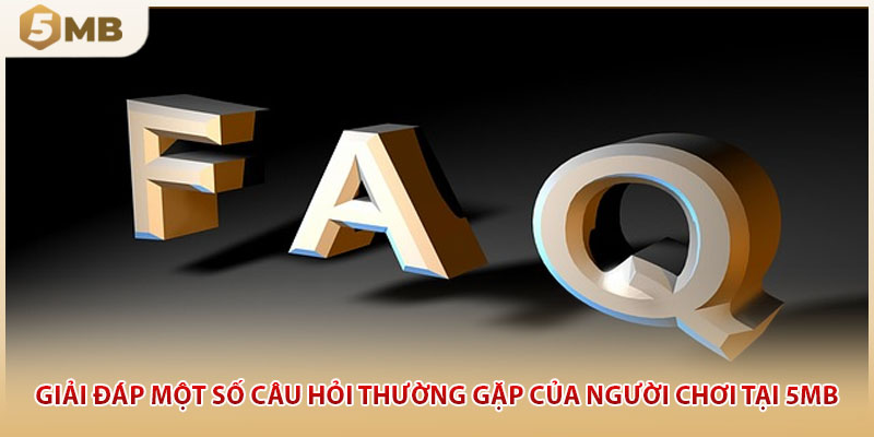 Giải đáp một số câu hỏi thường gặp của người chơi tại 5MB