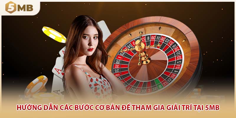 Hướng dẫn các bước cơ bản để tham gia giải trí tại 5MB