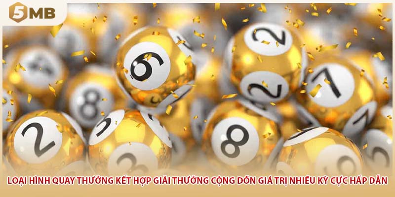 Loại hình quay thưởng kết hợp giải thưởng cộng dồn giá trị nhiều kỳ cực hấp dẫn