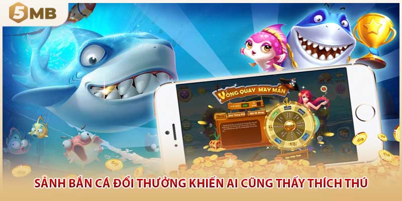 Sảnh bắn cá đổi thưởng khiến ai cũng thấy thích thú