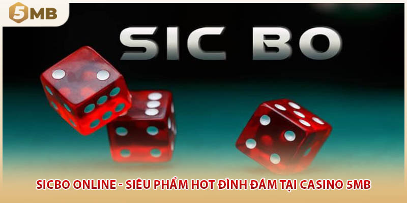 Sicbo Online - Siêu Phẩm Hot Đình Đám Tại Casino 5mb