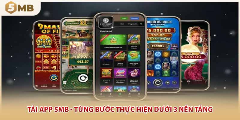 Tải App 5MB - Từng Bước Thực Hiện Dưới 3 Nền Tảng
