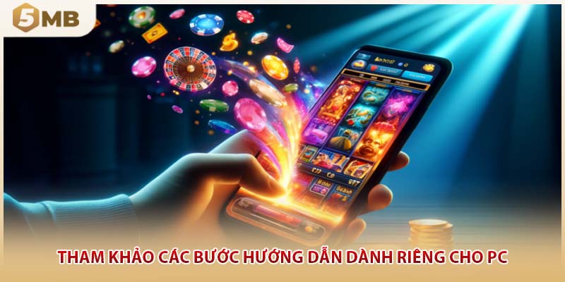 Tham khảo các bước hướng dẫn dành riêng cho PC