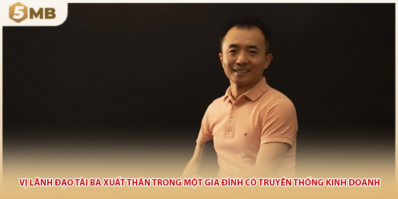 Vị lãnh đạo tài ba xuất thân trong một gia đình có truyền thống kinh doanh