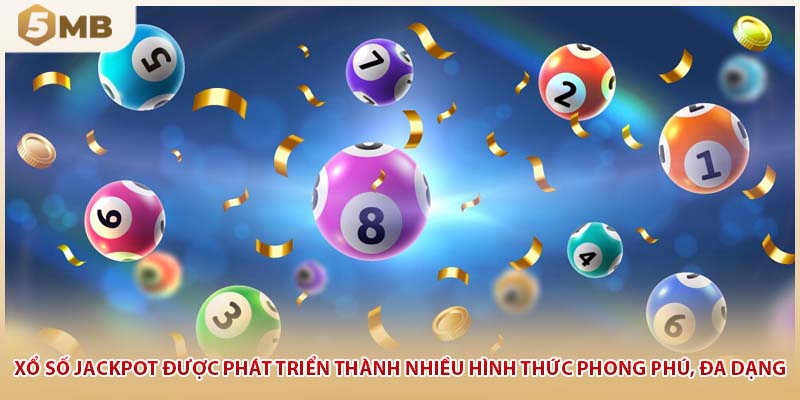 Xổ số Jackpot được phát triển thành nhiều hình thức phong phú, đa dạng