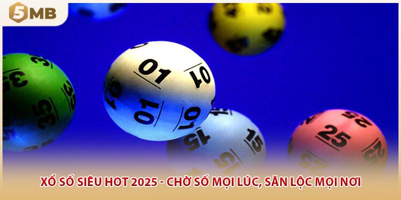 Xổ Số Siêu Hot 2025 - Chờ Số Mọi Lúc, Săn Lộc Mọi Nơi